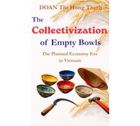 THE COLLECTIVIZATION OF EMPTY BOWLS: True Tragedy of COMMUNISM in Vietnam: Testimony from a Vietnamese Economist - A True Story in 100 Pocket-Size Pages.