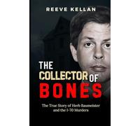 The Collector of Bones: The True Story of Herb Baumeister and the I-70 Murders (A True Crime Novel)