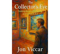 THE COLLECTOR’S EYE: Finding Beauty, Meaning and Value in Art
