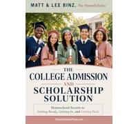 The College Admission and Scholarship Solution: Homeschool Secrets for Getting Ready, Getting In, and Getting Paid (Homeschool Solutions)