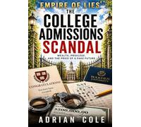 THE COLLEGE ADMISSIONS SCANDAL: Wealth, Privilege, and the Price of a Fake Future (EMPIRE OF LIES)