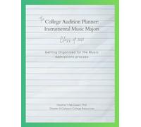 The College Audition Planner: Instrumental Music Majors: Getting Organized for the Music Admissions Process