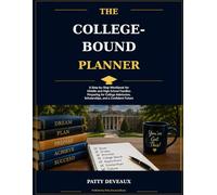 The College-Bound Planner: A Step-by-Step Workbook for Middle and High School Families Preparing for College Admission, Scholarships, and a Confident Future