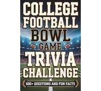 The College Football Bowl Game Trivia Challenge: 600+ Questions and Fun Facts Focused on College Football’s Greatest Bowl Games, Historic Matchups, and Unforgettable Moments