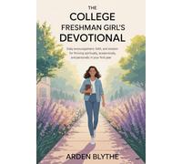 The College Freshman Girl's Devotional: Daily Encouragement, Faith and Wisdom for Thriving Spiritually, Academically and Personally in Your First Year