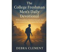 The College Freshman Men's Daily Devotional: Biblical Guidance, Spiritual Strength, and Life Lessons for Young Adults on Campus