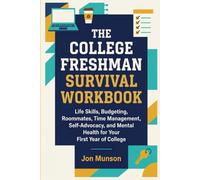 The College Freshman Survival Workbook: Life Skills, Budgeting, Roommates, Time Management, Self-Advocacy, and Mental Health for Your First Year of College (Maximize your results!)