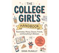 The College Girl's Handbook, College Graduation Gift For Girls: Roommates, Money, Classes, Friends, and Everything In Between, a Survival Guide For Girls Going to College and Her