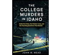 THE COLLEGE MURDERS IN IDAHO: Inside the Crime, the Victims’ Lives, and the Haunting Questions That Remain