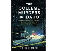 THE COLLEGE MURDERS IN IDAHO: Inside the Crime, the Victims’ Lives, and the Haunting Questions That Remain