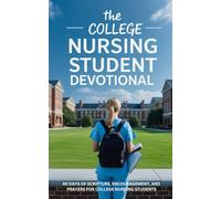 The College Nursing Student Devotional: 40 Days of Scripture, Encouragement, and Prayers for College Nursing Students
