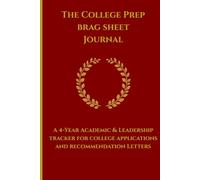 The College Prep Brag Sheet Journal: A 4-Year Academic & Leadership Tracker for College Applications and Recommendation Letters
