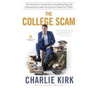 The College Scam: How America's Universities Are Bankrupting and Brainwashing Away the Future of America's Youth