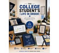 The College Student's Life In Order: The Complete Guide to Managing Your Own Life for the First Time (THE IN ORDER SERIES by Georgie Irwin)
