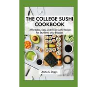The College Sushi Cookbook: Affordable, Easy, and Fresh Sushi Recipes for Students on a Budget