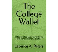 The College Wallet: A Step-by-Step Guide to Mastering Your Money Before Graduation