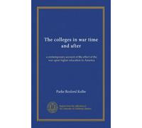 The colleges in war time and after: a contemporary account of the effect of the war upon higher education in America