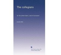 The collegians: Or The colleen bawn, a tale of Garryowen