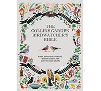 The Collins Garden Birdwatcher’s Bible: A Practical Ornithology Guide to Identifying and Understanding Garden Birds
