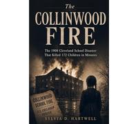 The Collinwood Fire: The 1908 Cleveland School Disaster That Killed 172 Children in Minutes