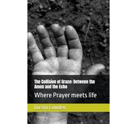 The Collision of Grace: Between the Amen and the Echo: Where Prayer meets life