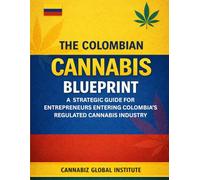 The Colombian Canna lueprint: A Strategic Guide for Entrepreneurs Entering Colombia’s Regulated Cannabis Industry (Cannabis Wealth Series)