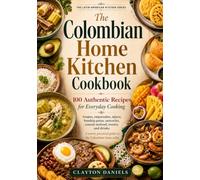The Colombian Home Kitchen Cookbook: 100 Authentic Recipes for Everyday Cooking (The Latin American Country Kitchen Series)