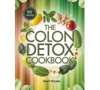 The Colon DETOX COOKBOOK: Delicious Recipes to Cleanse the Colon, Improve Digestion, and Restore Gut Health Naturally for a Lighter, Healthier You (The Total Body Detox Series)