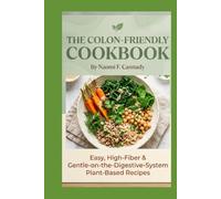 The Colon-Friendly Cookbook: Easy, High-Fiber & Gentle-on-the-Digestive-System Plant-Based Recipes for Colon Health - Perfect for Diverticulosis, IBS, and Anyone Seeking Better Digestive Wellness