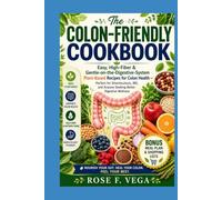 The Colon-Friendly Cookbook: Easy, High-Fiber & Gentle-on-the-Digestive-System Plant-Based Recipes for Colon Health - Perfect for Diverticulosis, IBS, and Anyone Seeking Better Digestive Wellness