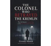 THE COLONEL WHO BETRAYED THE KREMLIN: Was He Britain's Greatest Spy, or Its Most Dangerous Gamble?