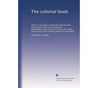The colonial book: which is intended to delineate and describe some quaint and historic places in Newburyport and vicinity and show the origin and beauty of the colonial pattern of silverware
