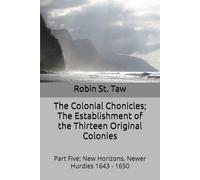 The Colonial Chronicles; The Establishment of the Thirteen Original Colonies: Part Five: New Horizons, Newer Hurdles 1643 - 1650
