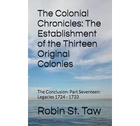 The Colonial Chronicles: The Establishment of the Thirteen Original Colonies: The Conclusion: Part Seventeen: Legacies 1724 - 1733