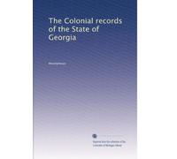 The Colonial records of the State of Georgia: Volume 4