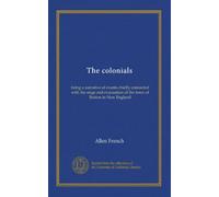 The colonials: being a narrative of events chiefly connected with the siege and evacuation of the town of Boston in New England