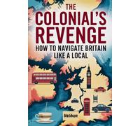 The Colonial's Revenge How To Navigate Britain Like A Local: The Ultimate Travel Guide to England, Scotland, and Wales for North American Visitors" (Travel Guides)