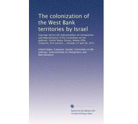 The colonization of the West Bank territories by Israel: Hearings before the Subcommittee on Immigration and Naturalization of the Committee on the ... first session ... October 17 and 18, 1977