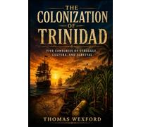 The Colonization of Trinidad: Five Centuries of Struggle, Culture, And Survival