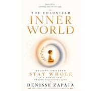 The Colonized Innerworld: Raising Whole Children in a World That Trains Disconnection