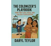 The Colonizer’s Playbook: How They Lied, Stole, And Called It Civilization