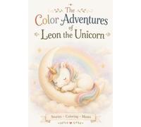 The Color Adventures of Leon the Unicorn: A Magical Unicorn Story Coloring and Activity Book for Kids Ages 4-8 and Their Parents Too! Read-Aloud Stories, and Mazes.
