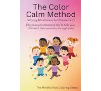 The Color Calm Method: 5-Minute Tools to Help Kids Manage Big Emotions, Anxiety, and Meltdowns (The Mindful Kids Coloring Journey)