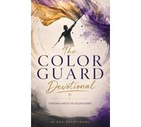 The Color Guard Devotional: A 40 Day Christian Devotional for Color Guard Members Pursuing Strength, Grace, Discipline, and Faith in Christ in Color Guard