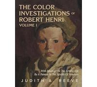 The Color Investigations of Robert Henri: With Musings on the Artistic Life by a Painter in the Middle of Nowhere (1)