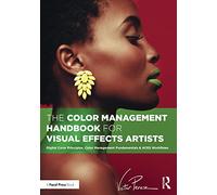 The Color Management Handbook for Visual Effects Artists: Digital Color Principles, Color Management Fundamentals & ACES Workflows