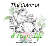 The Color of A Frog's Life: A Coloring Book for All Ages