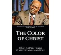 The Color of Christ: Essays on John Henrik Clarke, Religion, and More (The John Henrik Clarke collection)