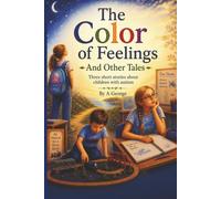 The Color of Feelings and Other Tales: Three Inspiring Stories About Children with Autism - A Short Story Collection for Kids Ages 7-10