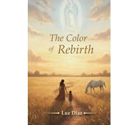 THE COLOR OF REBIRTH: Memoirs of Faith, Land, and Renewal